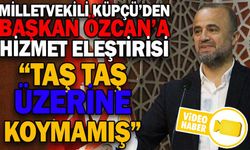 MİLLETVEKİLİ KÜPÇÜ’DEN, BAŞKAN ÖZCAN’A HİZMET ELEŞTİRİSİ
