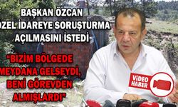 BAŞKAN ÖZCAN, ÖZEL İDAREYE SORUŞTURMA AÇILMASINI İSTEDİ