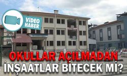 OKULLAR AÇILMADAN İNŞAATLAR BİTECEK Mİ?