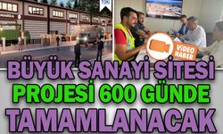 BÜYÜK SANAYİ SİTESİ PROJESİ 600 GÜNDE TAMAMLANACAK