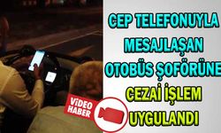 MESAJLAŞAN OTOBÜS ŞOFÖRÜNE CEZAİ İŞLEM UYGULANDI
