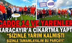 CADDE 14 VE YARENLER KARAÇAYIR’A ÇIKARTMA YAPTI