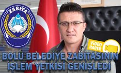 BOLU BELEDİYE ZABITASININ İŞLEM YETKİSİ GENİŞLEDİ