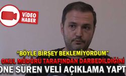OKUL MÜDÜRÜ TARAFINDAN DARBEDİLDİĞİNİ ÖNE SÜREN VELİ AÇIKLAMA YAPTI