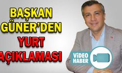 BAŞKAN GÜNER’DEN YURT AÇIKLAMASI