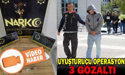 UYUŞTURUCU OPERASYONU: 3 GÖZALTI