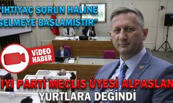 İYİ PARTİ MECLİS ÜYESİ ALPASLAN, YURTLARA DEĞİNDİ