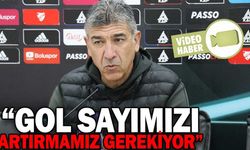 “GOL SAYIMIZI ARTIRMAMIZ GEREKİYOR”