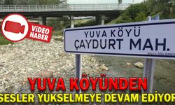 YUVA KÖYÜNDEN SESLER YÜKSELMEYE DEVAM EDİYOR