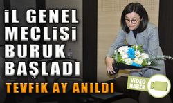 İL GENEL MECLİSİ BURUK BAŞLADI; TEVFİK AY ANILDI