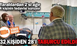 KAZADA YARALANAN 32 KİŞİDEN 28'İ TABURCU EDİLDİ