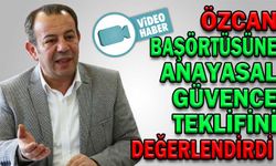 ÖZCAN, BAŞÖRTÜSÜNE ANAYASAL GÜVENCE TEKLİFİNİ DEĞERLENDİRDİ
