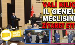 VALİ KILIÇ, İL GENEL MECLİSİNİ ZİYARET ETTİ