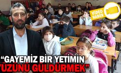 “GAYEMİZ BİR YETİMİN YÜZÜNÜ GÜLDÜRMEK”