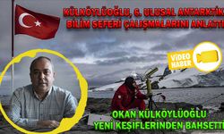 KÜLKÖYLÜOĞLU, 6. ULUSAL ANTARKTİKA BİLİM SEFERİ ÇALIŞMALARINI ANLATTI