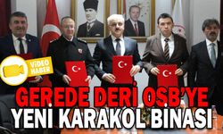 GEREDE DERİ OSB’YE YENİ KARAKOL BİNASI İÇİN İMZALAR ATILDI