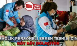 SAĞLIK PERSONELİ, ERKEN TEŞHİS İÇİN KÖY KÖY DOLAŞIYOR