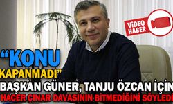 BAŞKAN GÜNER, ÖZCAN İÇİN “ÇINAR” DAVASININ BİTMEDİĞİNİ SÖYLEDİ