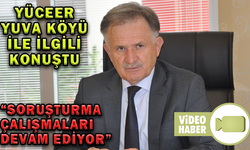 YÜCEER, YUVA KÖYÜ İLE İLGİLİ KONUŞTU