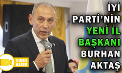 İYİ PARTİ’NİN YENİ İL BAŞKANI BURHAN AKTAŞ
