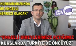 “ENGELLİ BİREYLERİMİZE AÇTIĞIMIZ KURSLARDA TÜRKİYE’DE ÖNCÜYÜZ”