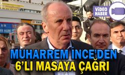 MUHARREM İNCE'DEN 6’LI MASAYA ÇAĞRI