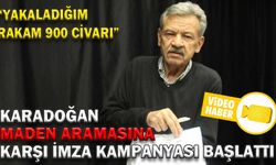 KARADOĞAN, MADEN ARAMASINA KARŞI İMZA KAMPANYASI BAŞLATTI