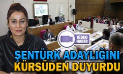 ŞENTÜRK ADAYLIĞINI KÜRSÜDEN DUYURDU