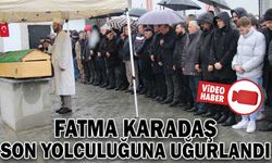 FATMA KARADAŞ SON YOLCULUĞUNA UĞURLANDI