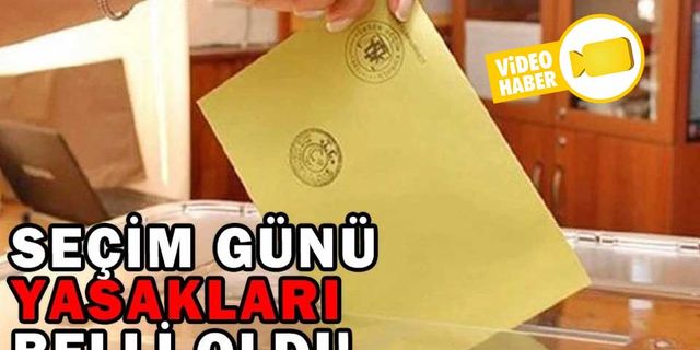 SEÇİM GÜNÜ YASAKLARI BELLİ OLDU