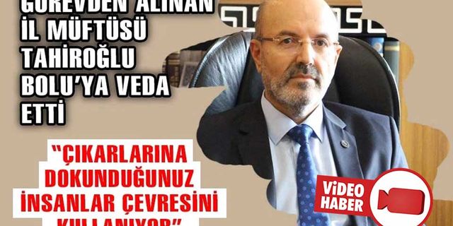 GÖREVDEN ALINAN İL MÜFTÜSÜ TAHİROĞLU, BOLU HALKINA VEDA ETTİ