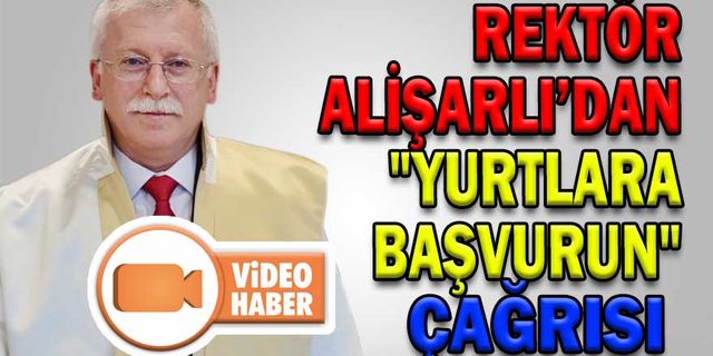 REKTÖR ALİŞARLI’DAN "YURTLARA BAŞVURUN" ÇAĞRISI