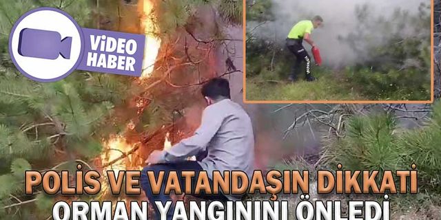 POLİS VE VATANDAŞIN DİKKATİ ORMAN YANGININI ÖNLEDİ
