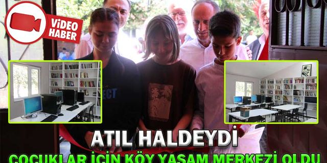 ATIL HALDEYDİ ÇOCUKLAR İÇİN KÖY YAŞAM MERKEZİ OLDU