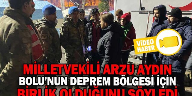 AYDIN, BOLU’NUN DEPREM BÖLGESİ İÇİN BİRLİK OLDUĞUNU SÖYLEDİ