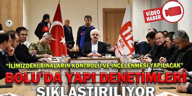 BOLU’DA YAPI DENETİMLERİ SIKLAŞTIRILIYOR