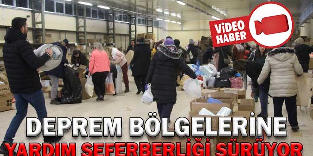DEPREM BÖLGELERİNE YARDIM SEFERBERLİĞİ SÜRÜYOR