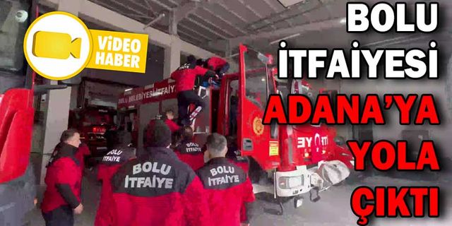 BOLU İTFAİYESİ, DEPREMİN YAŞANDIĞI ADANA’YA YOLA ÇIKTI