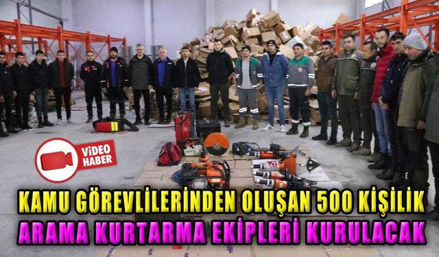 500 KİŞİLİK ARAMA KURTARMA EKİPLERİ KURULACAK
