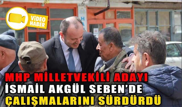 MHP MİLLETVEKİLİ ADAYI AKGÜL SEBEN’DE ÇALIŞMALARINI SÜRDÜRDÜ