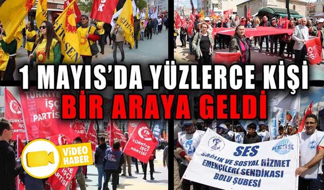 1 MAYIS’DA YÜZLERCE KİŞİ BİR ARAYA GELDİ