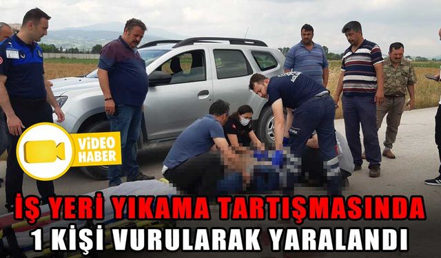 İŞ YERİ YIKAMA TARTIŞMASINDA 1 KİŞİ VURULARAK YARALANDI