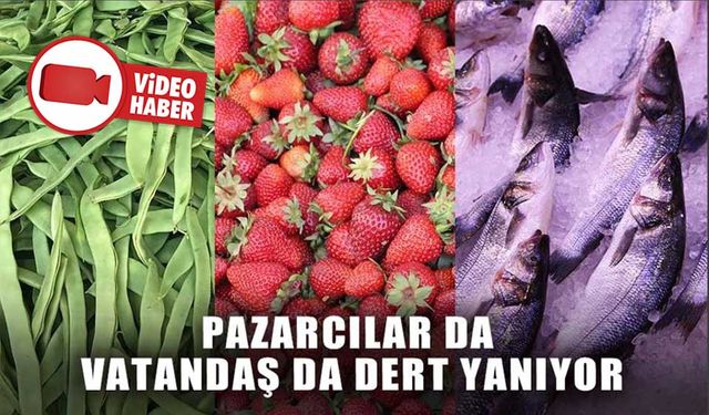 PAZARCILAR DA VATANDAŞ DA DERT YANIYOR
