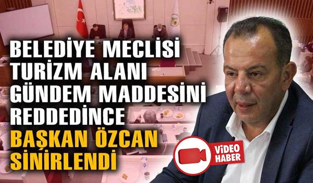 BELEDİYE MECLİSİ TURİZM ALANI GÜNDEM MADDESİNİ REDDEDİNCE, BAŞKAN ÖZCAN SİNİRLENDİ