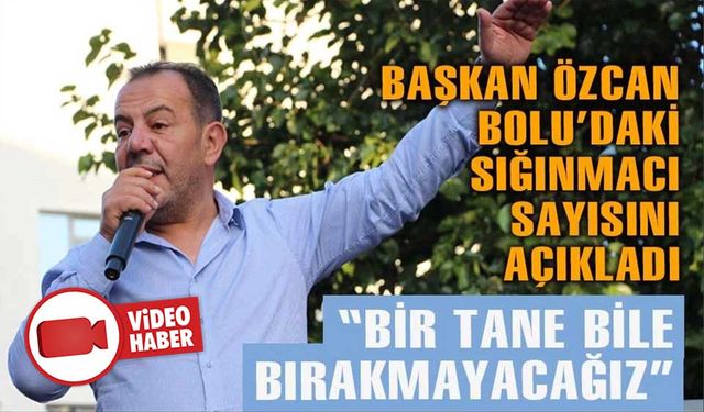 TANJU ÖZCAN, BOLU’DA SIĞINMACI SAYISININ 4 BİNE DÜŞTÜĞÜNÜ SÖYLEDİ