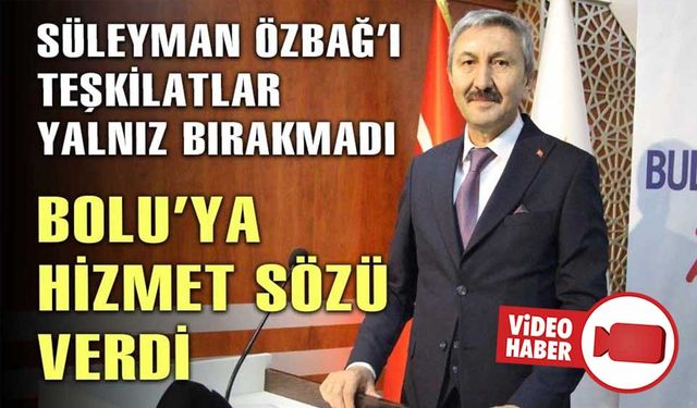 ÖZBAĞ, BOLU’YA HİZMET ETMEK İÇİN SÖZ VERDİ