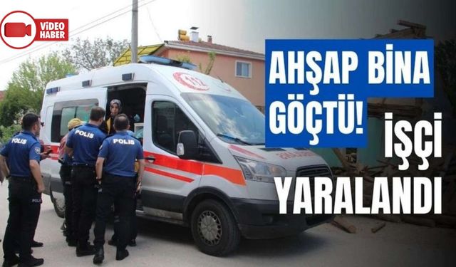AHŞAP BİNANIN YIKIMINDA MEYDANA GELEN GÖÇÜKTE 1 İŞÇİ YARALANDI