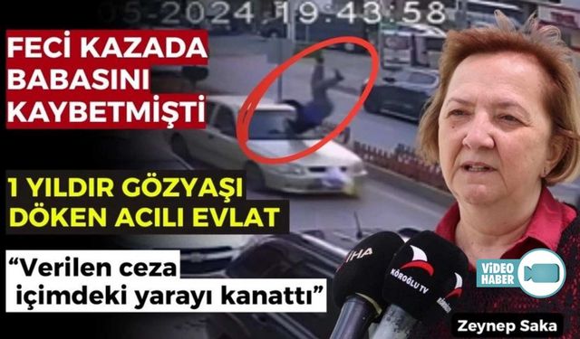 Feci kazada babasını kaybeden kadın yürekleri burktu:  “verilen ceza içimdeki yarayı kanattı”