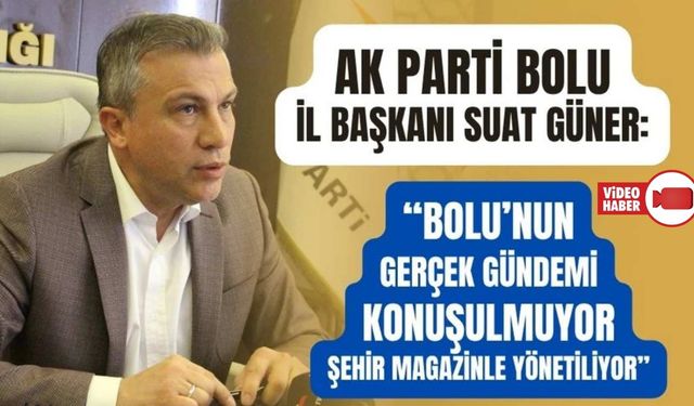 AK PARTİ BOLU İL BAŞKANI SUAT GÜNER AÇIKLADI