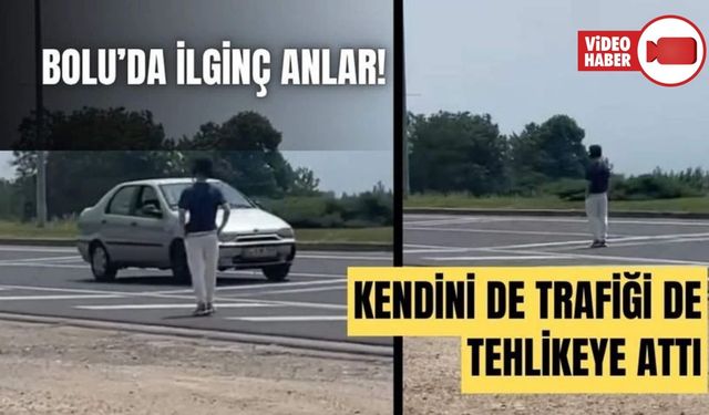 BOLU’DA, AKAN TRAFİĞİN ORTASINDA ÖYLECE DİKİLEN ŞAHIS, GÖRENLERİ ŞAŞIRTTI